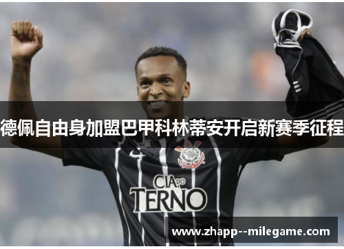 德佩自由身加盟巴甲科林蒂安开启新赛季征程 德佩自由身加盟巴甲科林蒂安开启新赛季征程