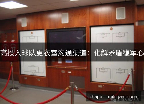 高投入球队更衣室沟通渠道：化解矛盾稳军心